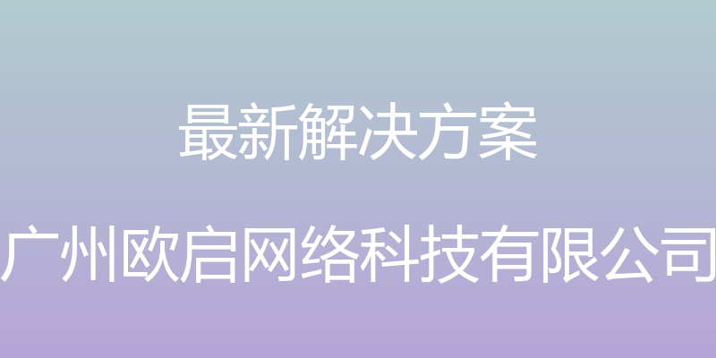 最新解决方案 - 广州欧启网络科技有限公司